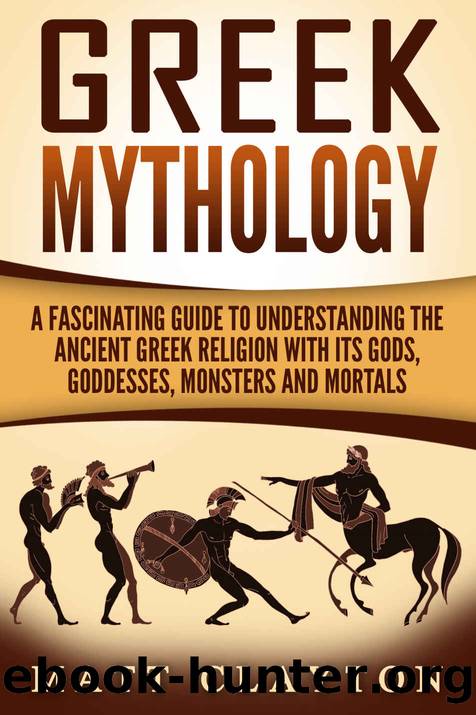 Greek Mythology: A Fascinating Guide to Understanding the Ancient Greek Religion with Its Gods, Goddesses, Monsters and Mortals (Greek Mythology - Norse Mythology - Egyptian Mythology Book 1) by Matt Clayton