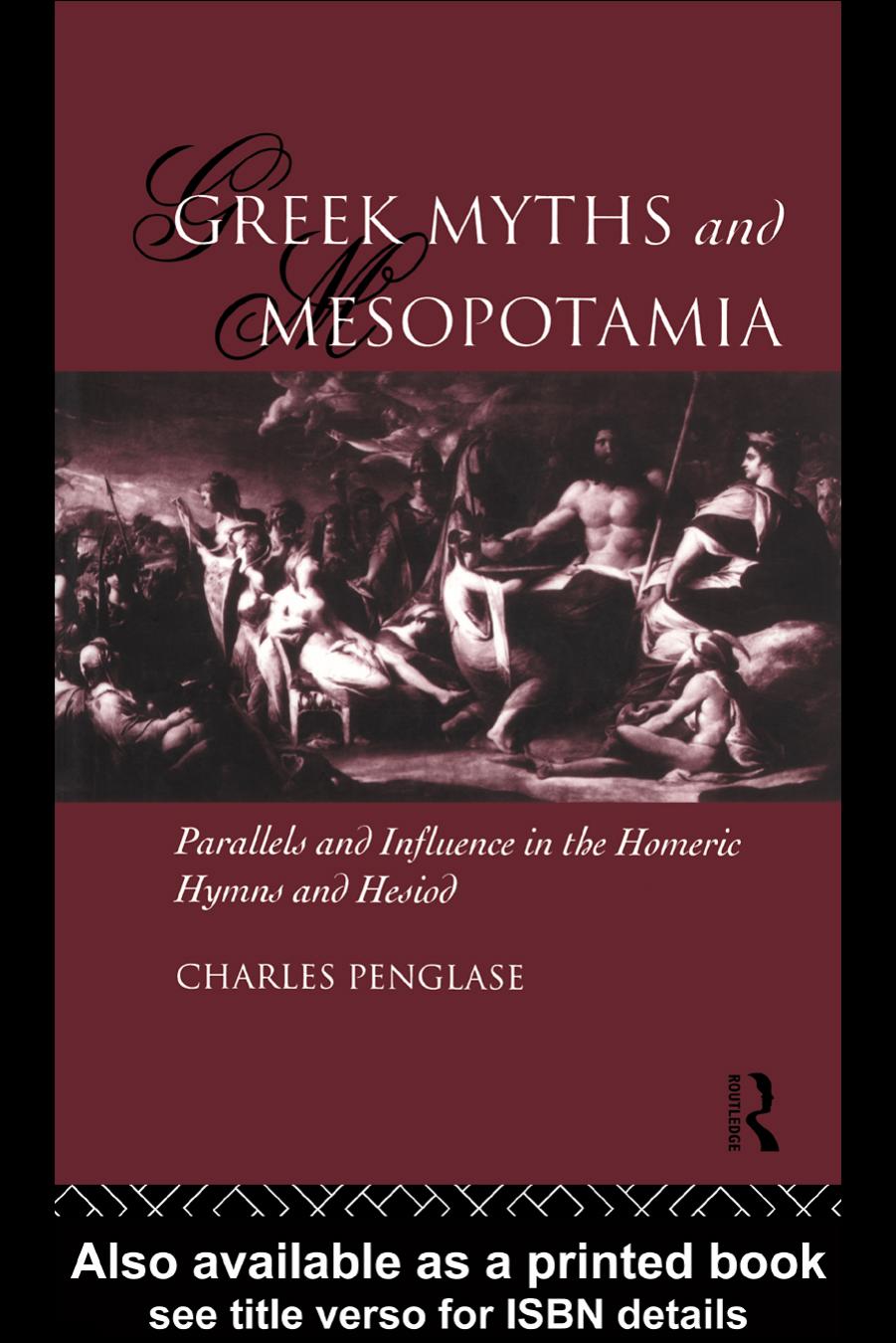 Greek Myths and Mesopotamia: Parallels and Influence in the Homeric Hymns and Hesiod by Charles Penglase
