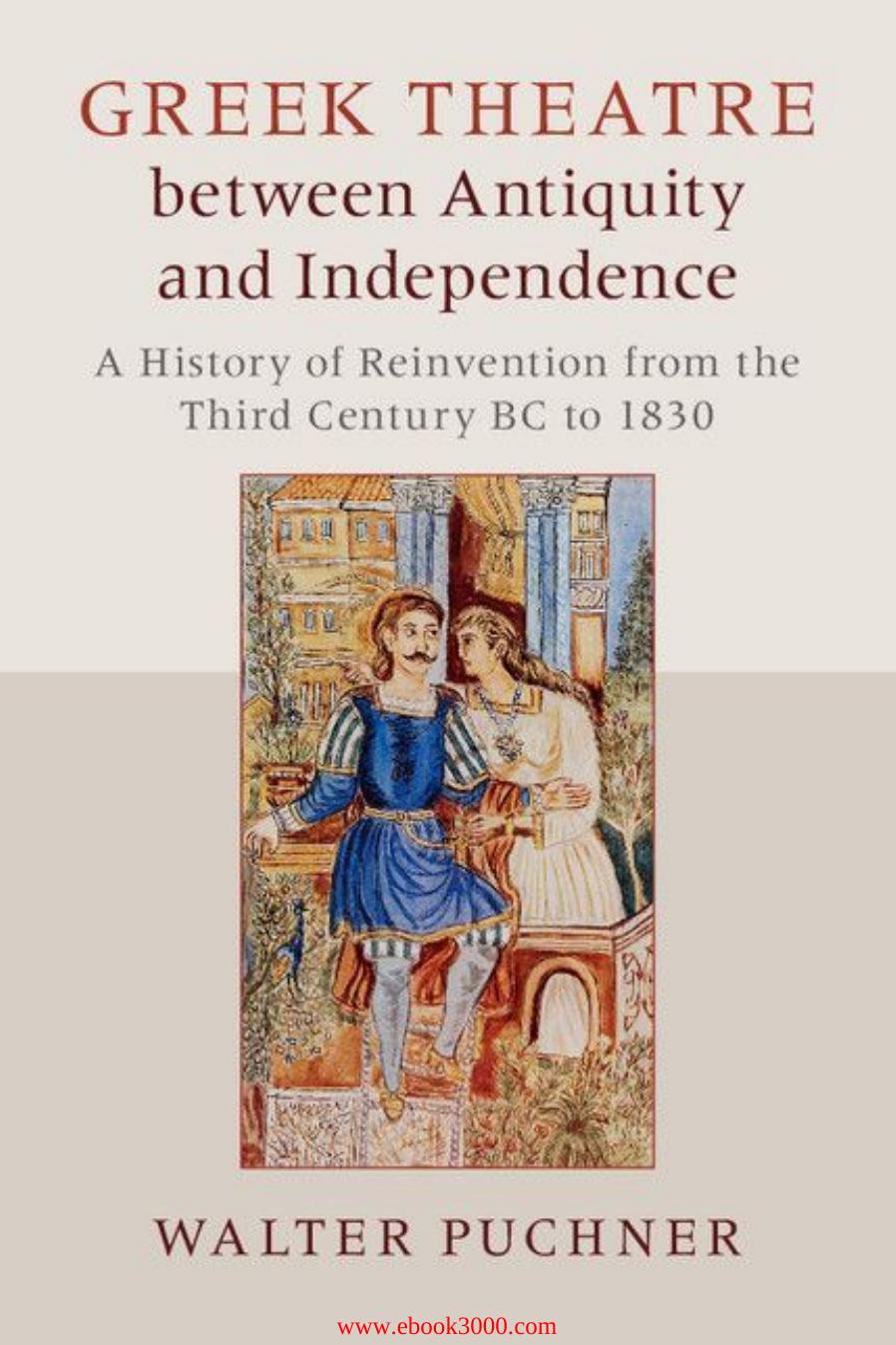 Greek Theatre between Antiquity and Independence: A History of Reinvention from the Third Century BC to 1830 by Unknow