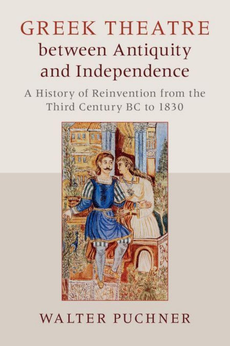 Greek Theatre between Antiquity and Independence: A History of Reinvention from the Third Century BC to 1830 by Walter Puchner Andrew White