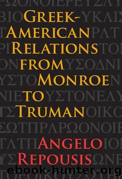 Greek-American Relations from Monroe to Truman by Angelo Repousis