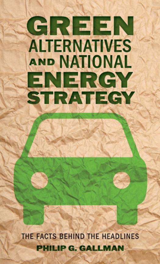 Green Alternatives and National Energy Strategy: The Facts behind the Headlines by Philip G. Gallman