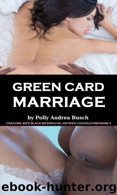 Green Card Marriage: Cheating Wife Black Interracial Hotwife Cuckold Pregnancy by Polly Andrea Busch