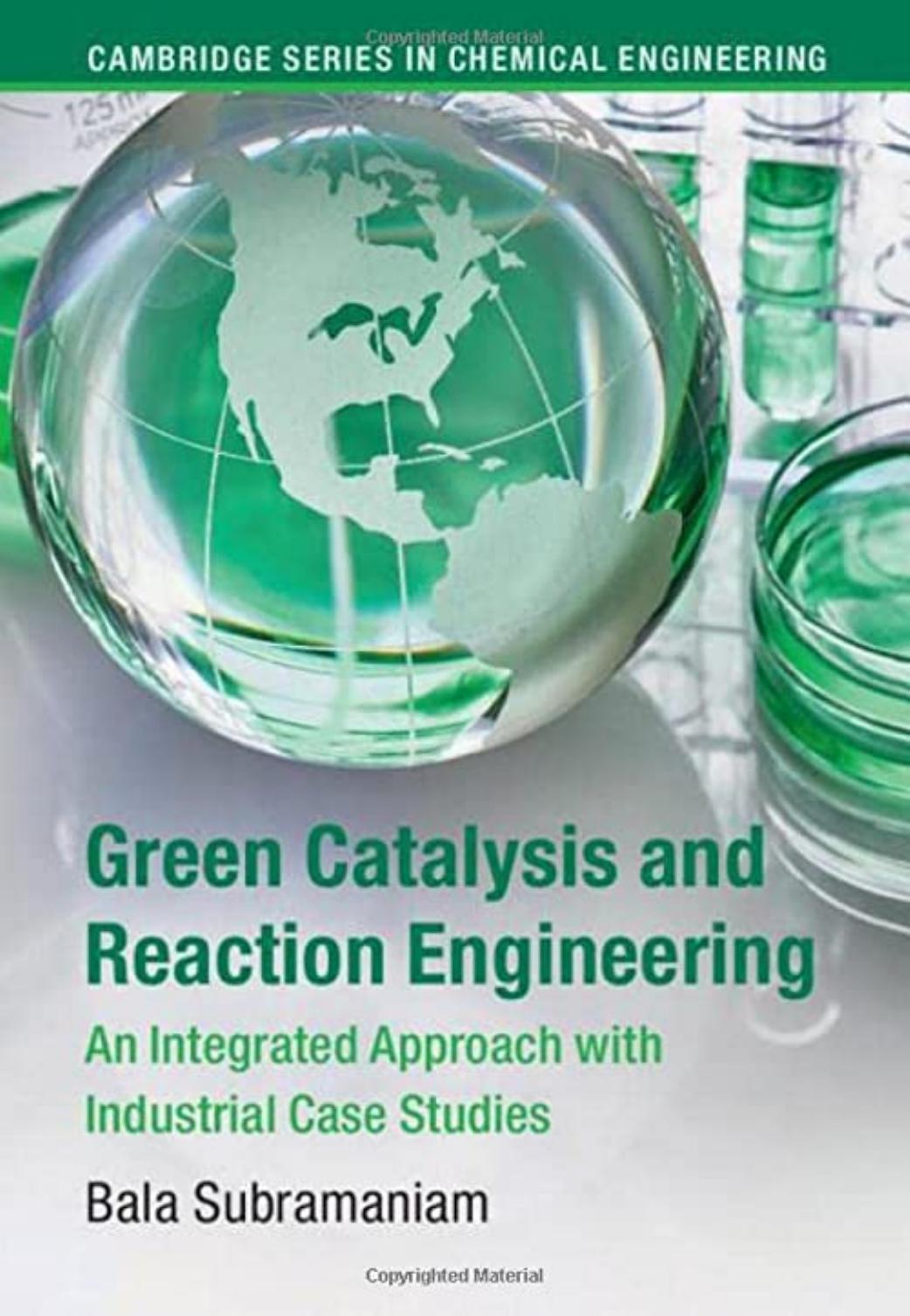 Green Catalysis and Reaction Engineering: An Integrated Approach with Industrial Case Studies by Bala Subramaniam