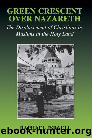 Green Crescent Over Nazareth: The Displacement of Christians by Muslims in the Holy Land by Raphael Israeli