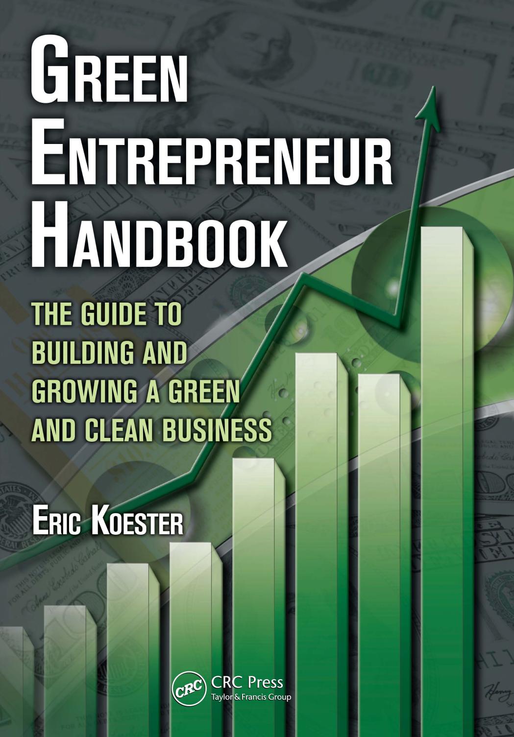 Green Entrepreneur Handbook: The Guide to Building and Growing a Green and Clean Business (What Every Engineer Should Know) by Eric Koester