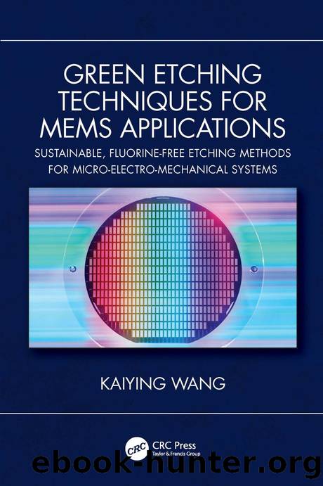 Green Etching Techniques for MEMS Applications: Sustainable, Fluorine-Free Etching Methods for Micro-Electro-Mechanical Systems by Kaiying Wang
