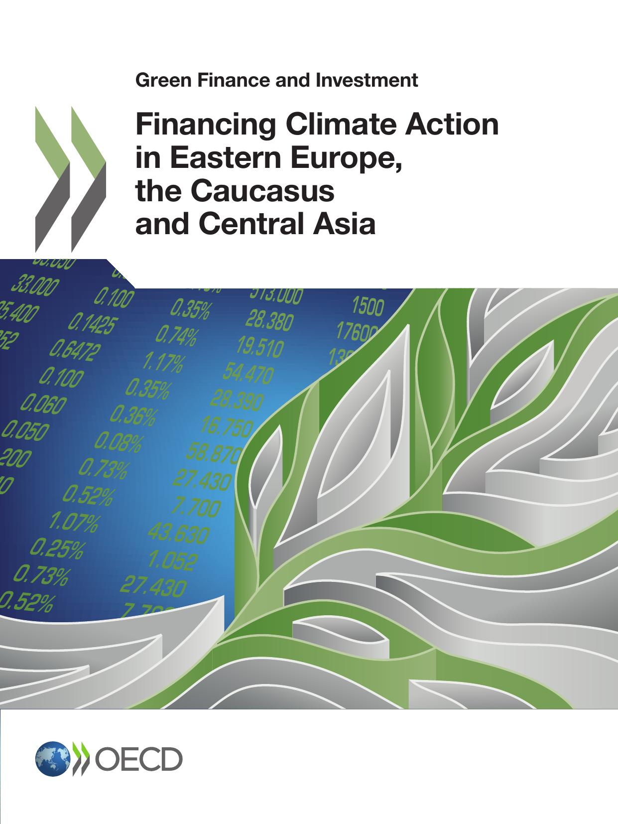 Green Finance and Investment Financing Climate Action in Eastern Europe, the Caucasus and Central Asia by Oecd Organisation For Economic Co-Operation And Development