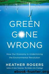 Green Gone Wrong: How Our Economy Is Undermining the Environmental Revolution by Heather Rogers