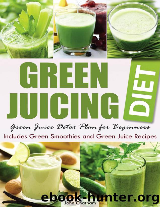 Green Juicing Diet: Green Juice Detox Plan for Beginners-Includes Green Smoothies and Green Juice Recipes - PDFDrive.com by John Chatham
