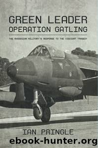 Green Leader: Operation Gatling, The Rhodesian Military's Response to the Viscount Tragedy by Ian Pringle
