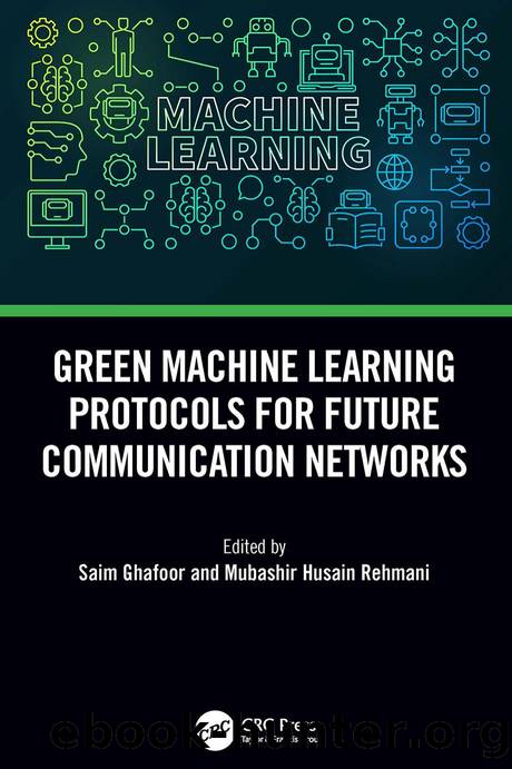 Green Machine Learning Protocols for Future Communication Networks by Saim Ghafoor (editor) Mubashir Husain Rehmani (editor)