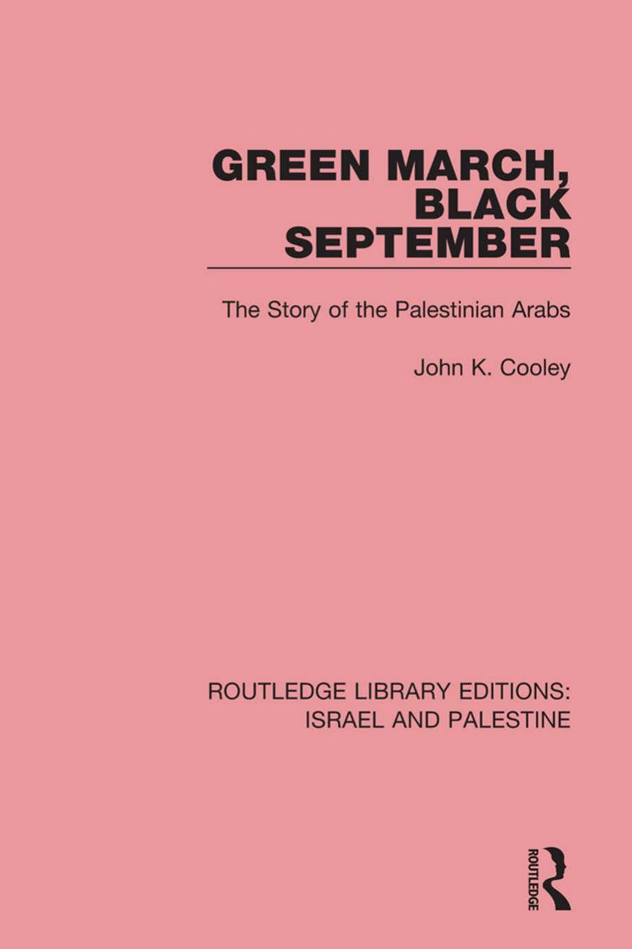 Green March, Black September: The Story of the Palestinian Arabs by John K. Cooley