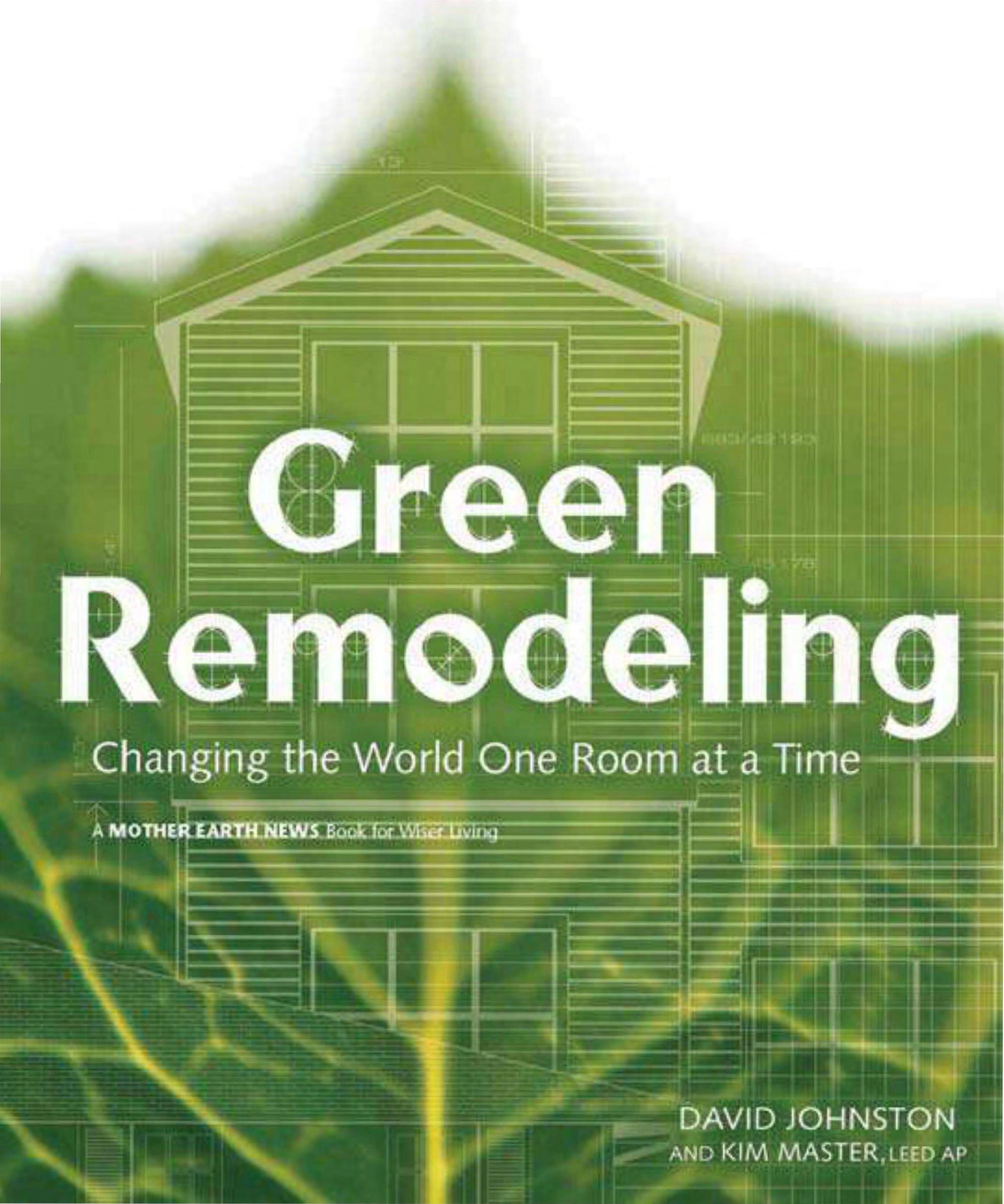 Green Remodeling : Changing the World One Room at a Time by David R. Johnston Kim Master