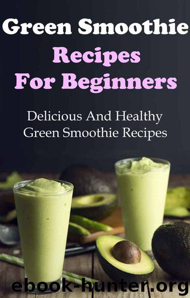 Green Smoothie Recipes: Delicious And Healthy Green Smoothies For Weight Loss (Green Smoothie Cleanse) by Adams Terry