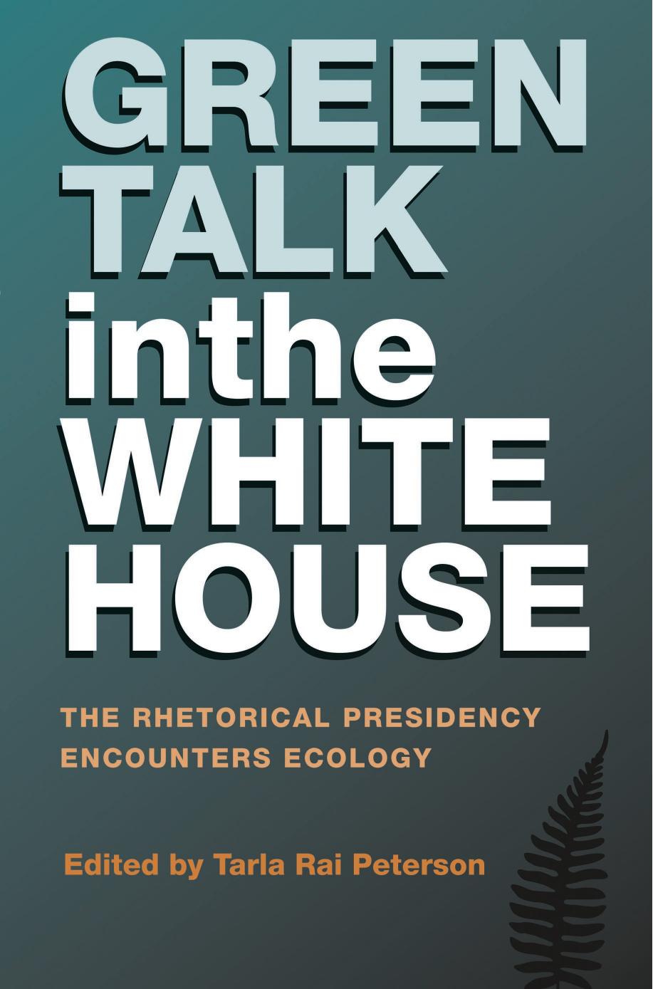 Green Talk in the White House : The Rhetorical Presidency Encounters Ecology by Tarla Rai Peterson