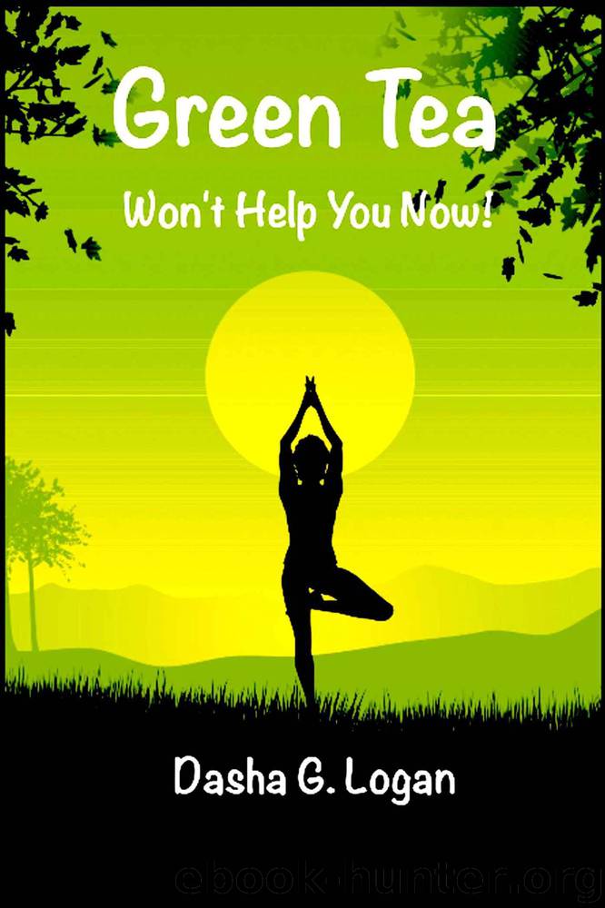 Green Tea Won't Help You Now! by Logan Dasha G