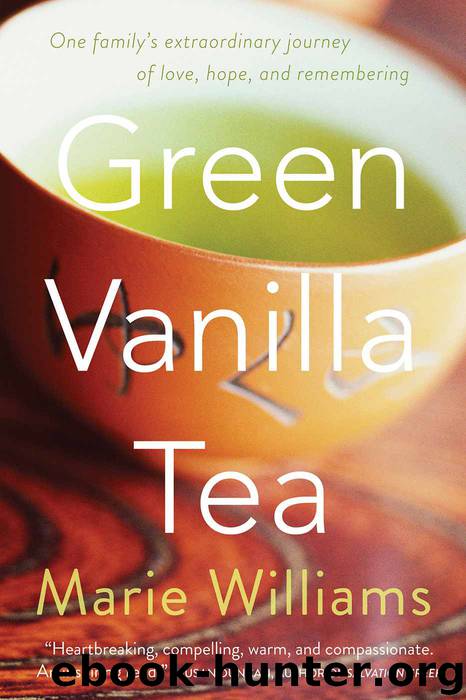 Green Vanilla Tea: One Family's Extraordinary Journey of Love, Hope, and Remembering by Marie Williams