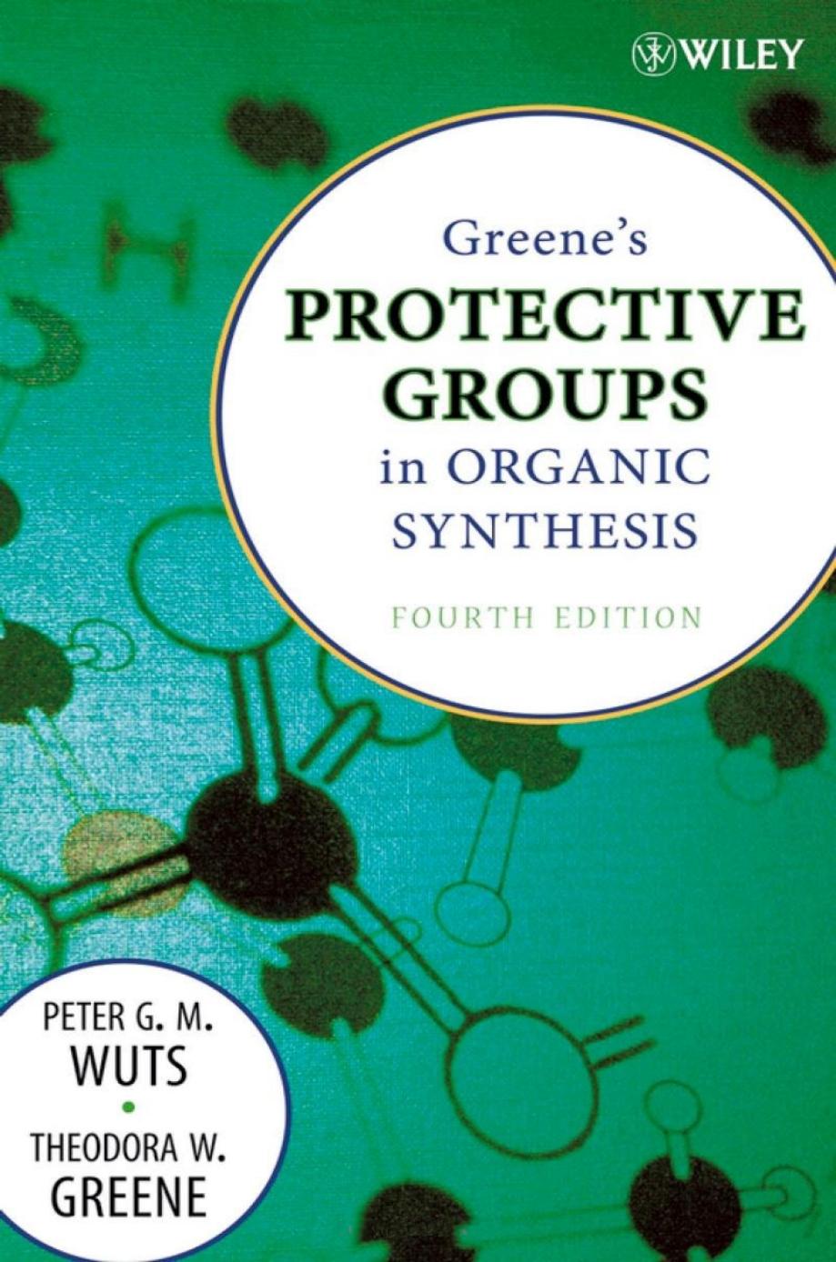Greene's Protective Groups in Organic Synthesis, Fourth Edition by Peter G. M. Wuts Theodora W. Greene