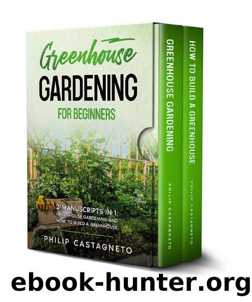 Greenhouse Gardening for Beginners: 2 Manuscripts in 1- Greenhouse Gardening and How to Build a Greenhouse by Philip Castagneto