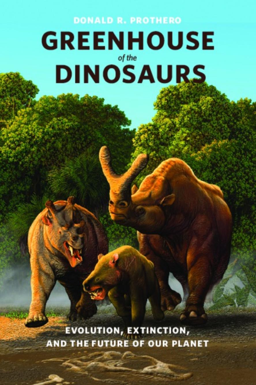 Greenhouse of the Dinosaurs: Evolution, Extinction, and the Future of Our Planet by Donald R. Prothero