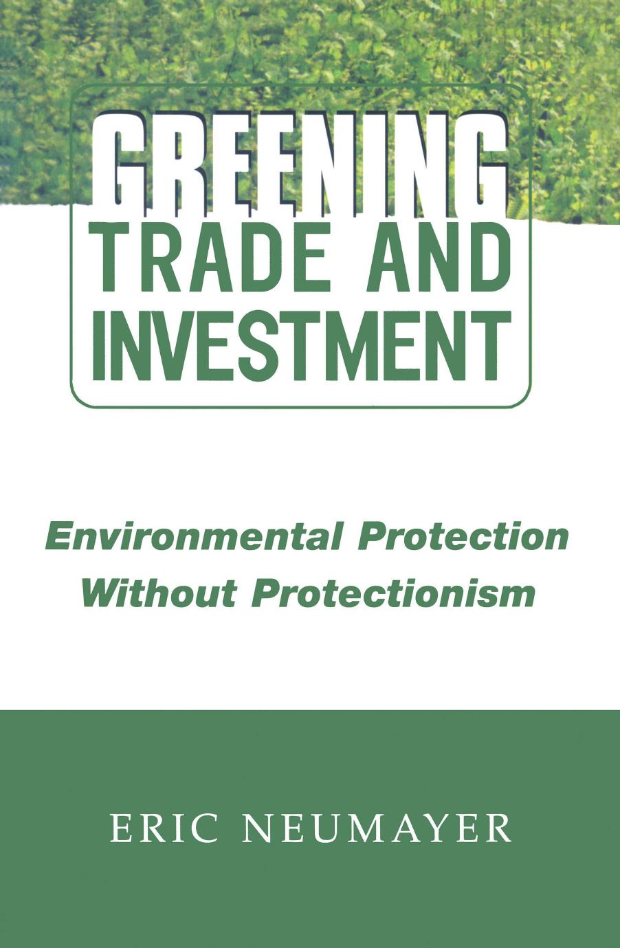 Greening Trade and Investment: Environmental Protection Without Protectionism by Eric Neumayer