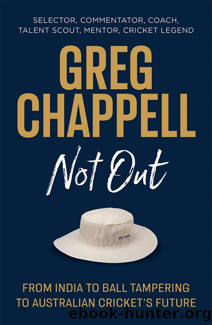 Greg Chappell: Not Out: From India to Ball Tampering to Australian Cricket's Future by Greg Chappell