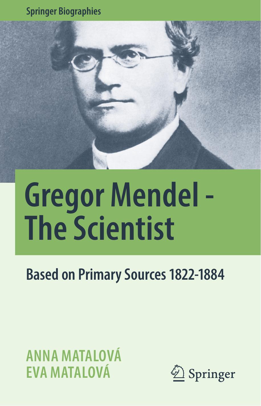 Gregor Mendel - The Scientist: Based on Primary Sources 1822-1884 by Anna Matalová Eva Matalová
