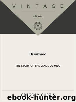 Gregory Curtis by Disarmed: The Story of the Venus De Milo
