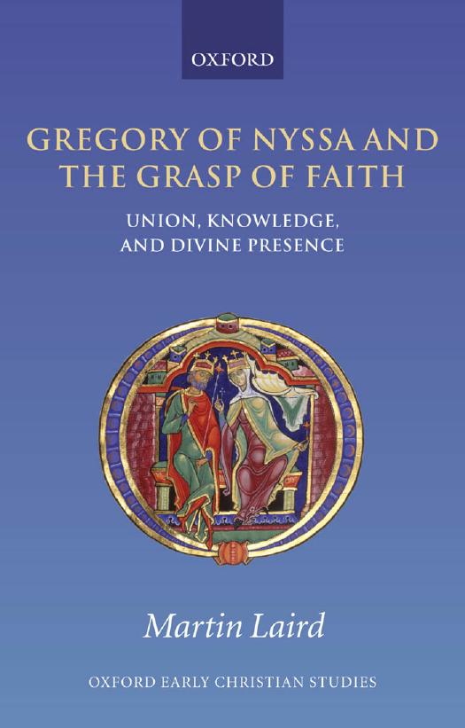 Gregory of Nyssa and the Grasp of Faith: Union, Knowledge, and Divine Presence by Martin Laird