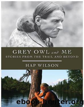 Grey Owl and Me by Hap Wilson