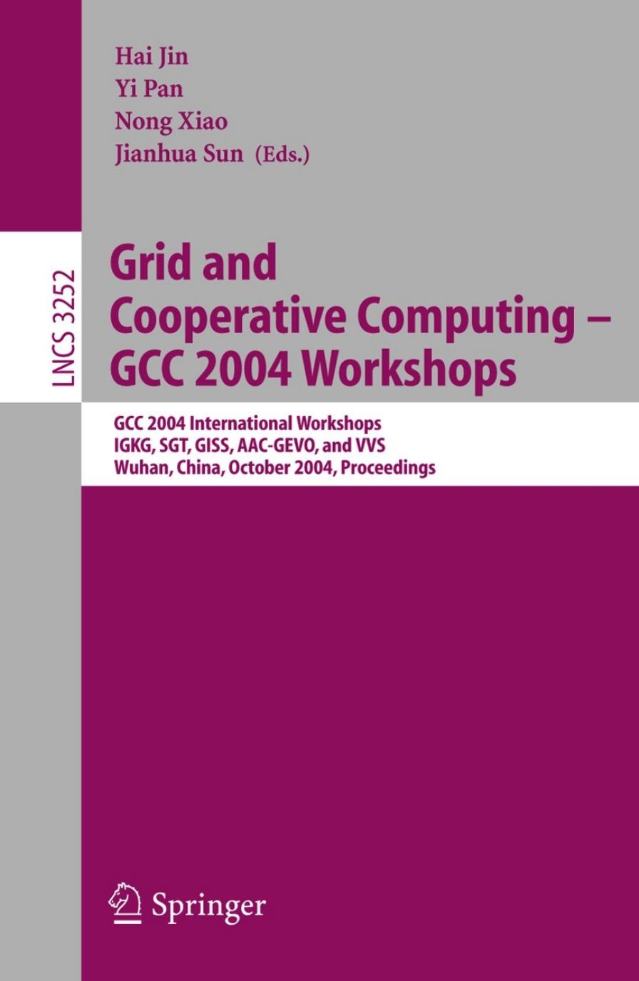 Grid and Cooperative Computing - GCC 2004 Workshops: GCC 2004 International Workshops, IGKG, SGT, GISS, AAC-GEVO, and VVS, Wuhan, China, October 21-24, 2004. Proceedings by Wan-Song Zhang Da-Xin Liu (auth.) Hai Jin Yi Pan Nong Xiao Jianhua Sun (eds.)