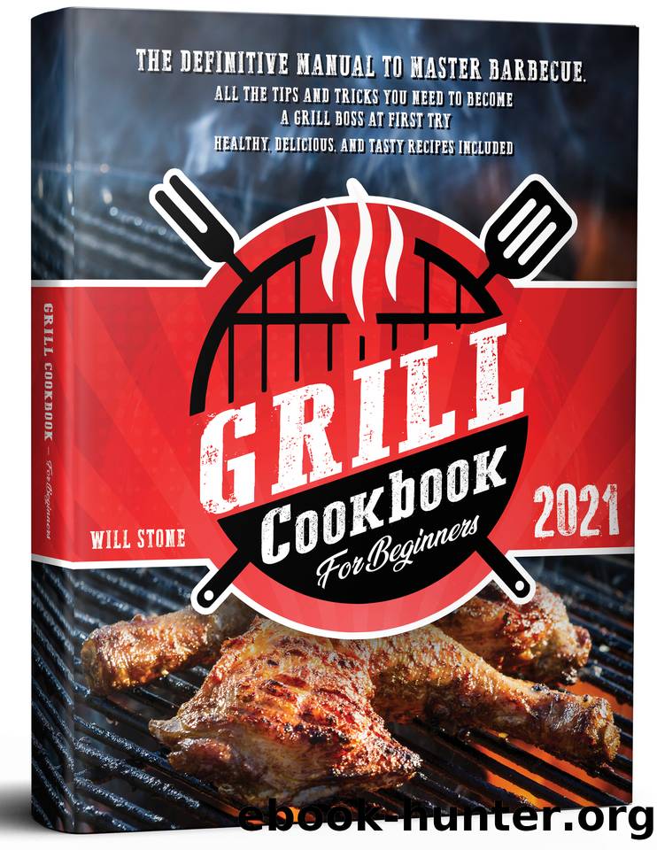Grill Cookbook for Beginners: The Definitive Manual To Master Barbecue.All The Tips And Tricks You Need To Become A Grill Boss At First Try | Healthy, Delicious, And Tasty Recipes Included. by Stone Will