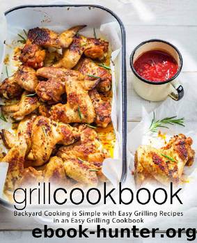 Grill Cookbook: Backyard Cooking is Simple with Easy Grilling Recipes in an Easy Grilling Cookbook by BookSumo Press
