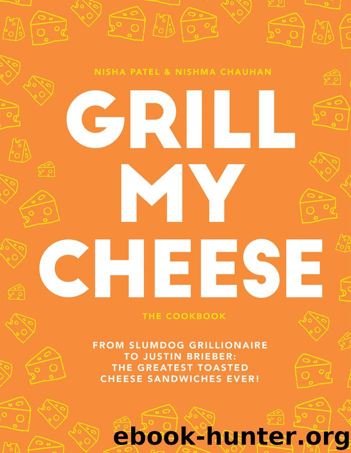Grill My Cheese: From Slumdog Grillionaire to Justin Brieber: 50 of the greatest toasted cheese sandwiches ever! by Nisha Patel