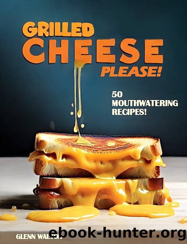 Grilled Cheese Please!: 50 Mouthwatering Recipes! (Cheese Lovers) by Walton Glenn