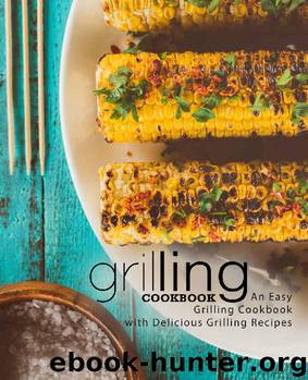 Grilling Cookbook: An Easy Grilling Cookbook with Delicious Grilling Recipes by BookSumo Press