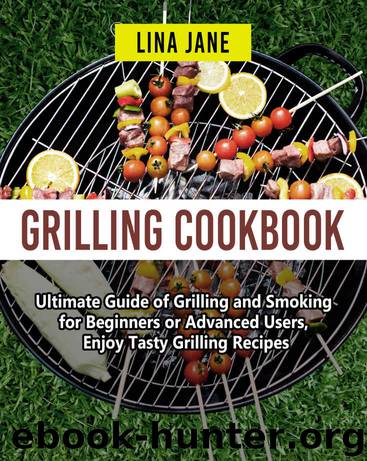 Grilling Cookbook: Ultimate Guide of Grilling and Smoking for Beginners or Advanced Users, Enjoy Tasty Grilling Recipes by Lina Jane