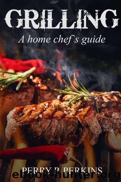 Grilling: A Home Chef's Guide (Home Chef Guidebooks Book 4) by Perry P. Perkins