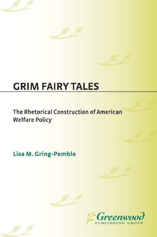 Grim Fairy Tales: the Rhetorical Construction of American Welfare Policy : The Rhetorical Construction of American Welfare Policy by Lisa M. Gring-Pemble