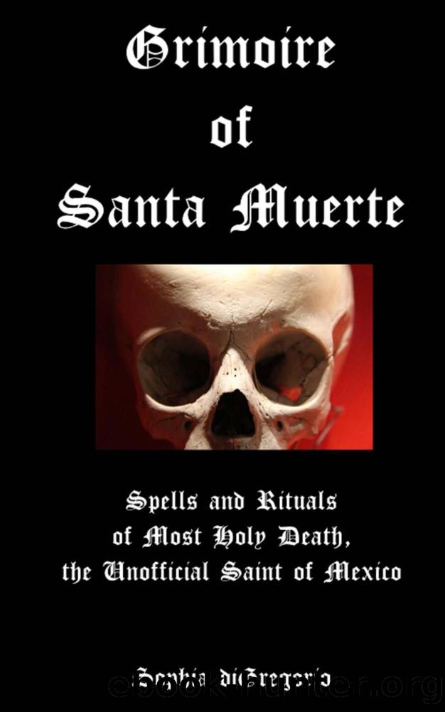 Grimoire of Santa Muerte: Spells and Rituals of Most Holy Death, the Unofficial Saint of Mexico by Sophia diGregorio
