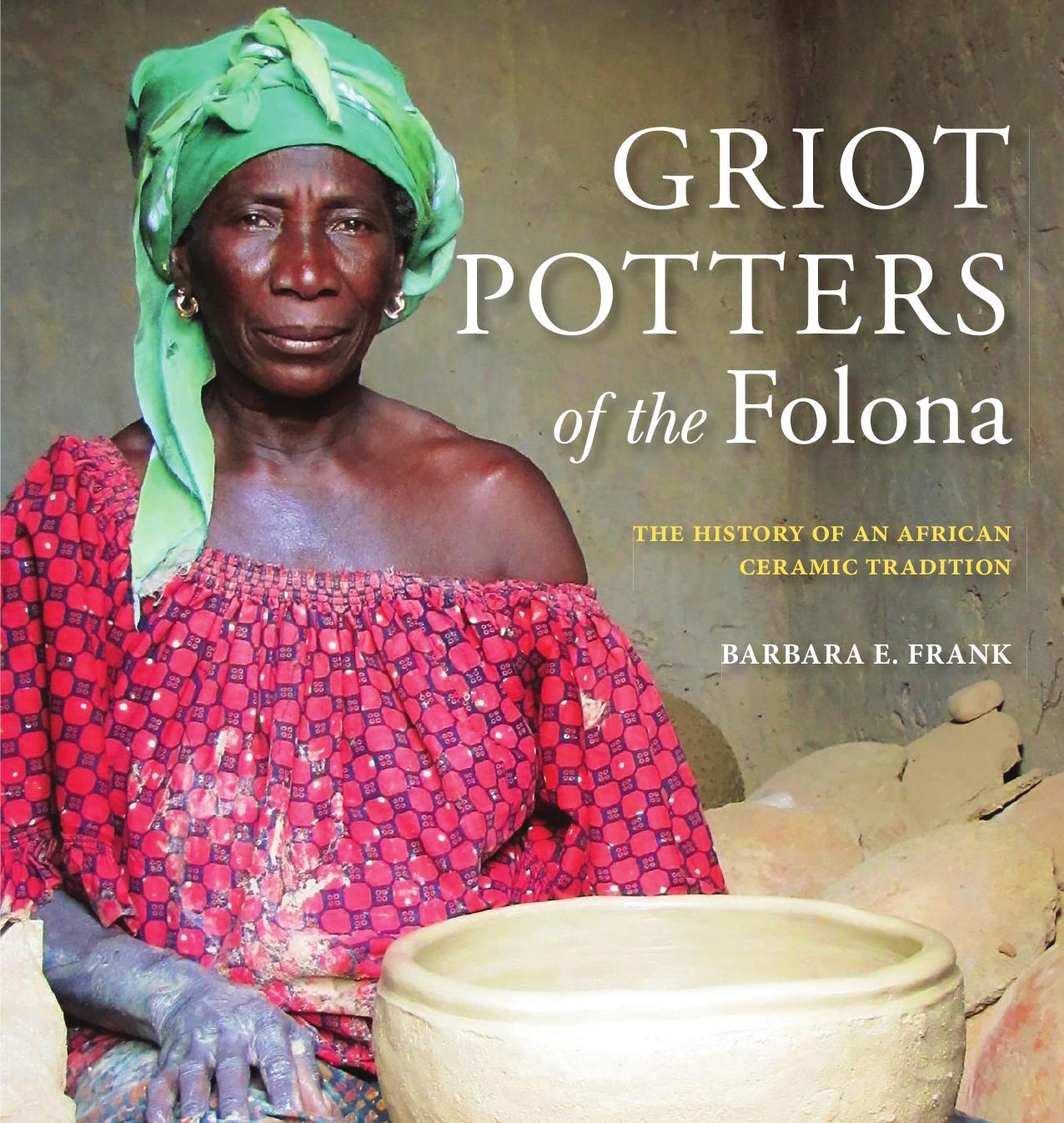 Griot Potters of the Folona: The History of an African Ceramic Tradition by Barbara E. Frank