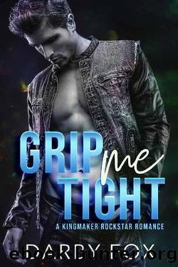 Grip Me Tight (A Kingmaker Rockstar Romance Book 2) by Darby Fox