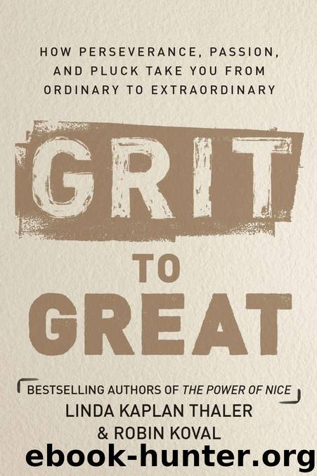 Grit to Great: How Perseverance, Passion, and Pluck Take You from Ordinary to Extraordinary by Linda Kaplan Thaler & Robin Koval