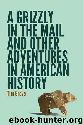 Grizzly in the Mail and Other Adventures in American History by Tim Grove