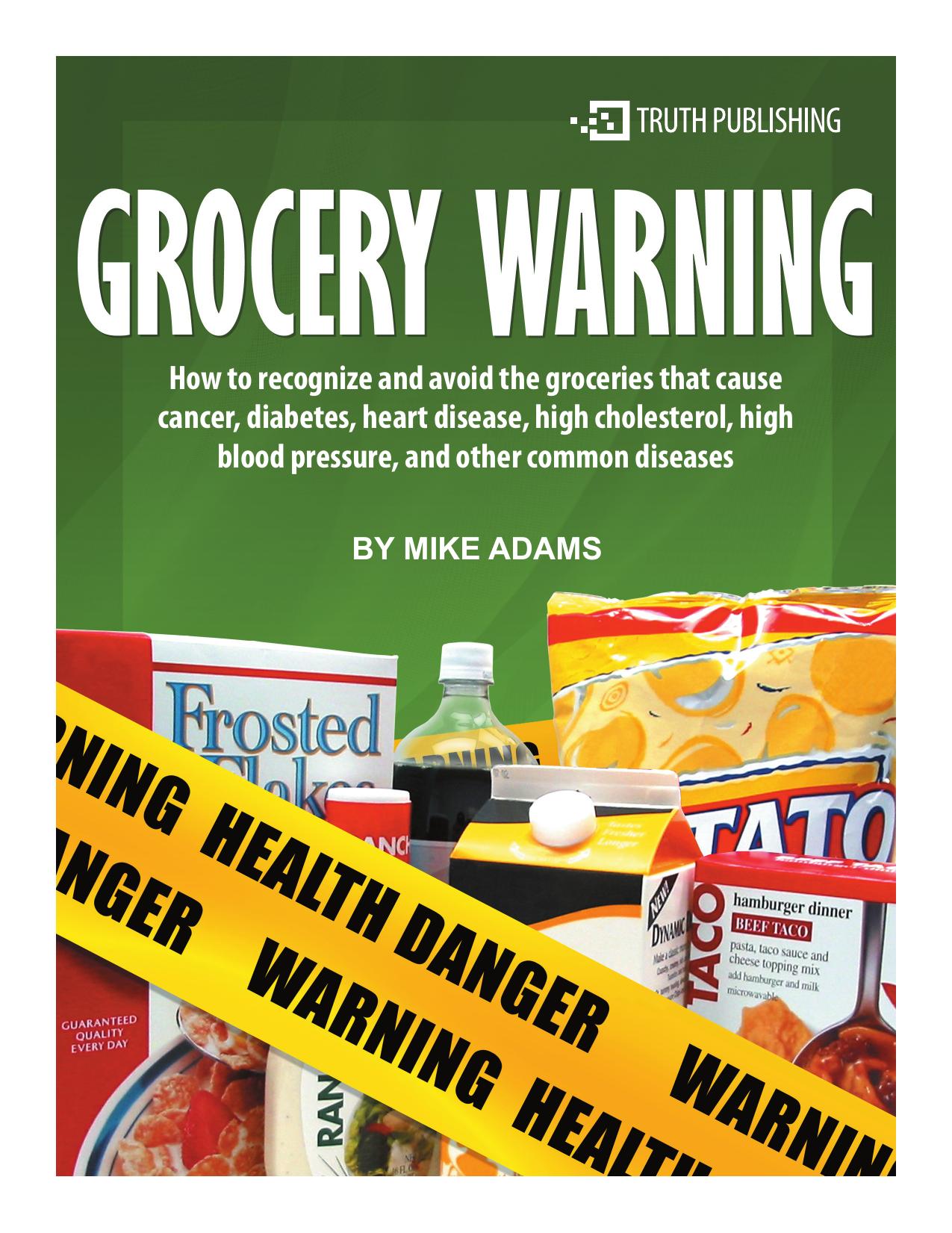 Grocery Warning: How to Recognize and Avoid the Groceries that Cause Cancer, Diabetes, Heart Disease, High Cholesterol, High Blood Pressure, and Other Common Diseases by Mike Adams
