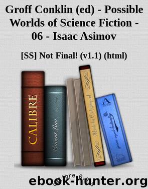 Groff Conklin (ed) - Possible Worlds of Science Fiction - 06 - Isaac Asimov by [SS] Not Final! (v1.1) (html) [Final! Not]