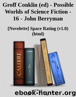 Groff Conklin (ed) - Possible Worlds of Science Fiction - 16 - John Berryman by [Novelette] Space Rating (v1.0) (html) [Rating Space]