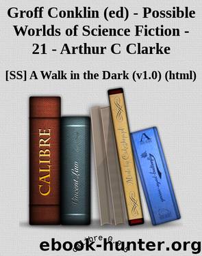 Groff Conklin (ed) - Possible Worlds of Science Fiction - 21 - Arthur C Clarke by [SS] A Walk in the Dark (v1.0) (html) [Dark A Walk in the]
