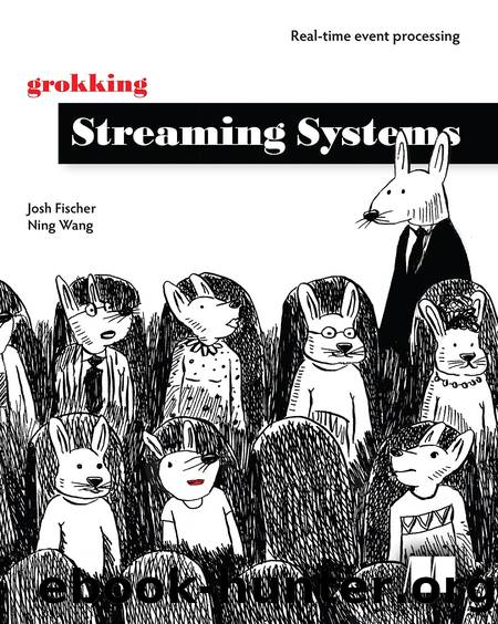 Grokking Streaming Systems: Real-time event processing by Josh Fischer & Ning Wang